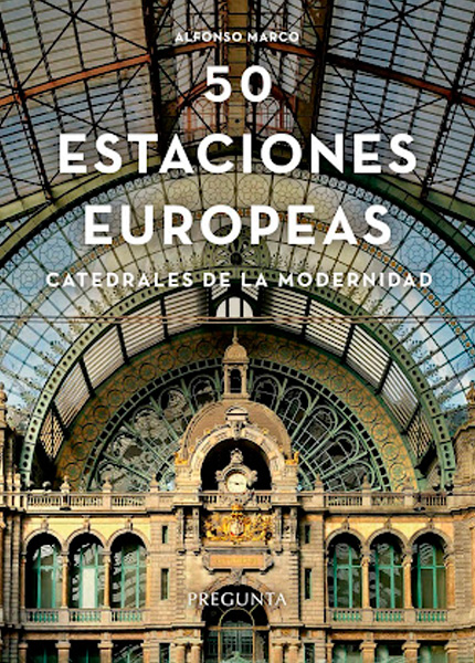 50 ESTACIONES EUROPEAS. CATEDRALES DE LA MODERNIDAD